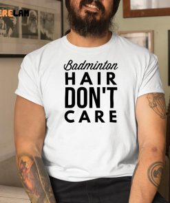 Badminton Hair Dont Care Shirt 9 1