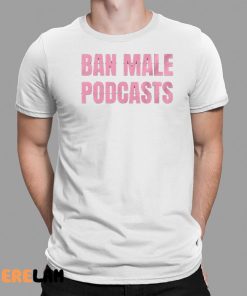 Ban Male Podcasts Shirt