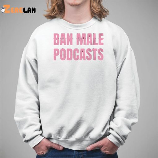 Ban Male Podcasts Shirt