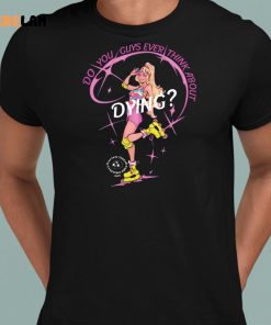 Barbie Do You Guys Ever Think About Dying Shirt 8 1