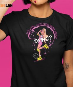 Barbie Do You Guys Ever Think About Dying Shirt 9 1