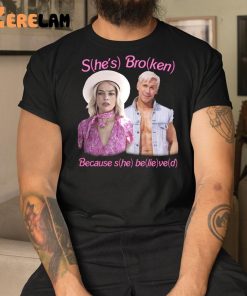 Barbie Shes Broken Because She Believed Shirt 3 1 1