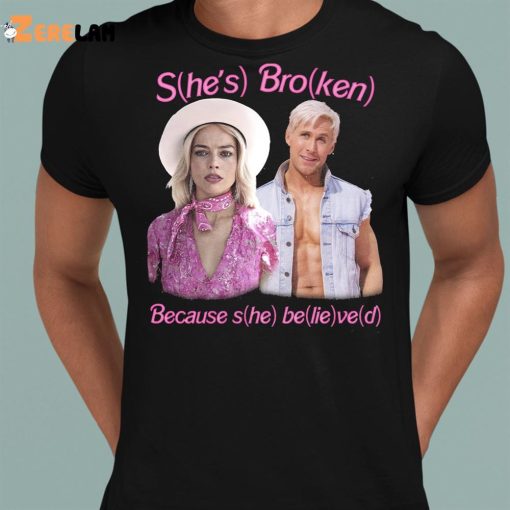 Barbie She’s Broken Because She Believed Shirt