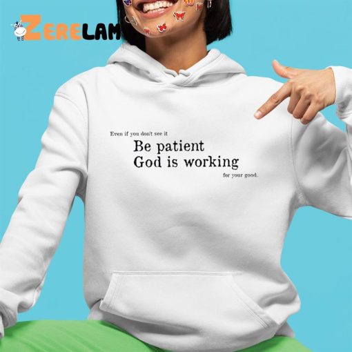 Be Patient God Is Working For Your Good Shirt