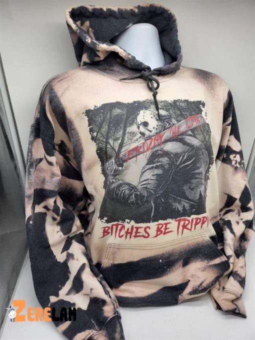 Bitches Be Trippin Friday the 13th Hoodie, Shirt