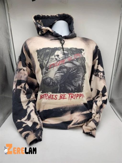 Bitches Be Trippin Friday the 13th Hoodie, Shirt