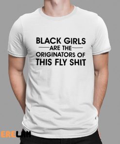 Black Girls Are The Originators Of This Fly Shit Shirt 1 1