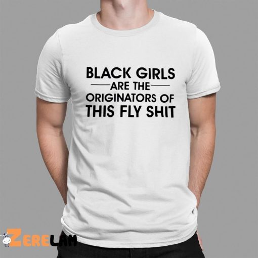 Black Girls Are The Originators Of This Fly Shit Shirt