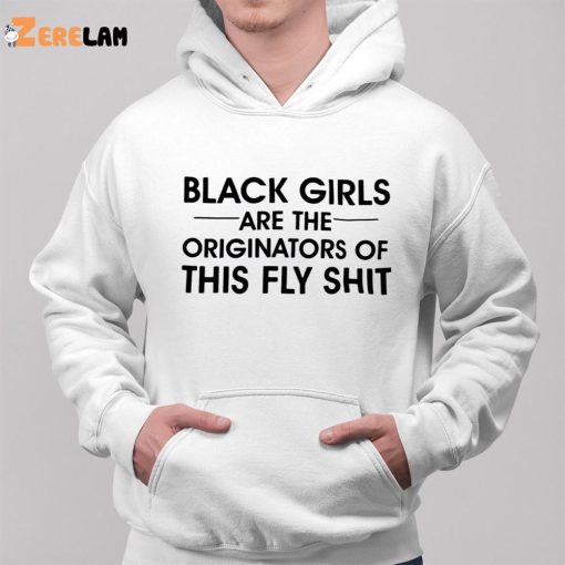 Black Girls Are The Originators Of This Fly Shit Shirt