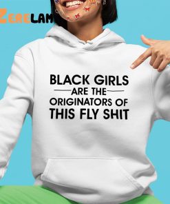 Black Girls Are The Originators Of This Fly Shit Shirt 4 1
