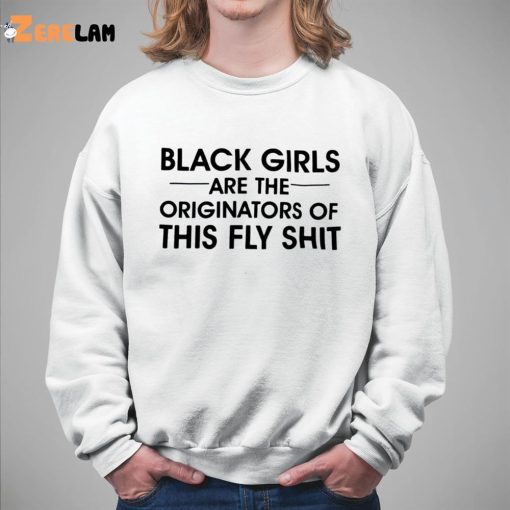 Black Girls Are The Originators Of This Fly Shit Shirt