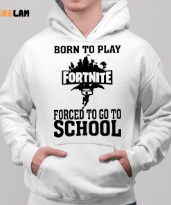 Born To Play Fortnite Forced To Go To School Shirt 2 1