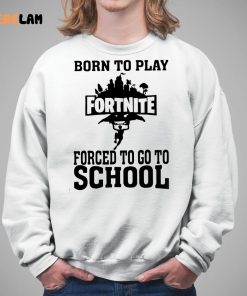 Born To Play Fortnite Forced To Go To School Shirt 5 1