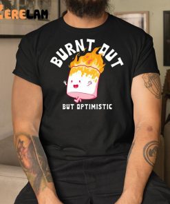 Burnt Out But Optimistic Shirt 3 1