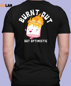Burnt Out But Optimistic Shirt 7 1