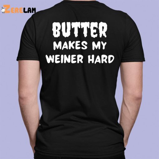 Butter Makes My Weiner Hard Shirt