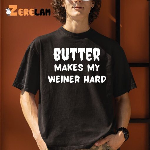 Butter Makes My Weiner Hard Shirt