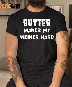 Butter Makes My Weiner Hard Shirt 3 1