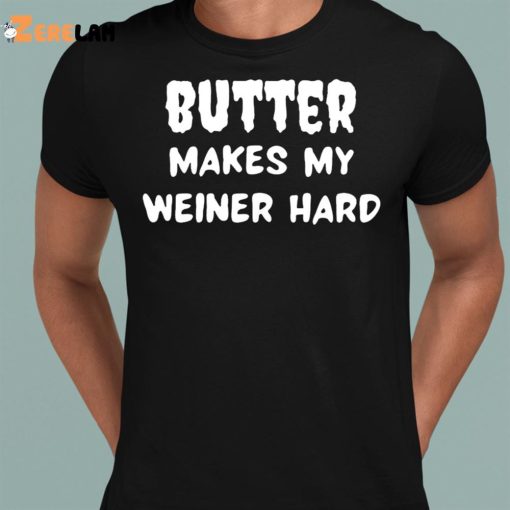 Butter Makes My Weiner Hard Shirt
