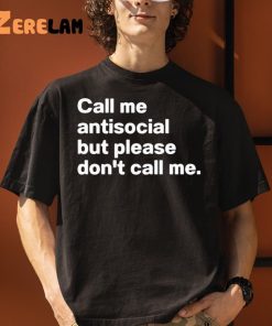 Call Me Antiscocial But Please Don't Call Me Shirt 1 1
