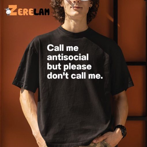 Call Me Antiscocial But Please Don’t Call Me Shirt