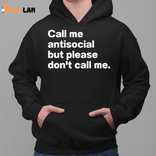 Call Me Antiscocial But Please Don’t Call Me Shirt