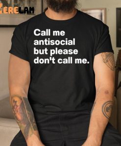 Call Me Antiscocial But Please Don't Call Me Shirt 3 1