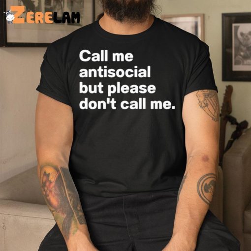 Call Me Antiscocial But Please Don’t Call Me Shirt