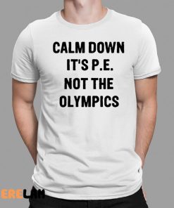 Calm Down It’s P E Not The Olympics Shirt