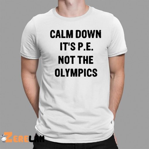 Calm Down It’s P E Not The Olympics Shirt