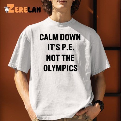 Calm Down It’s P E Not The Olympics Shirt