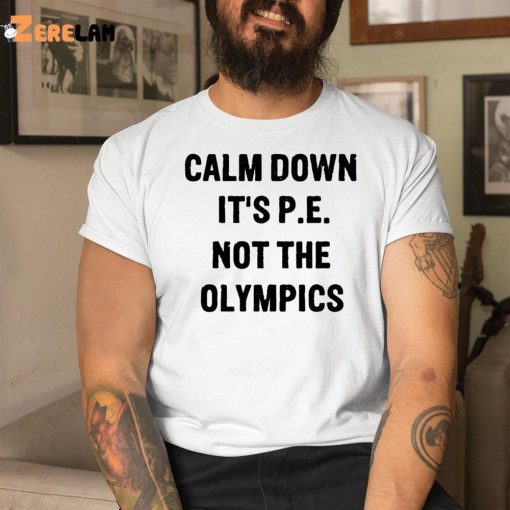 Calm Down It’s P E Not The Olympics Shirt