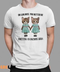 Cat Ok Girlboss You Better Be Emitting An Ominous Aura Shirt