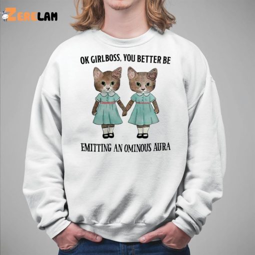 Cat Ok Girlboss You Better Be Emitting An Ominous Aura Shirt