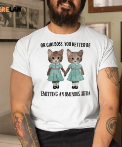 Cat Ok Girlboss You Better Be Emitting An Ominous Aura Shirt 9 1
