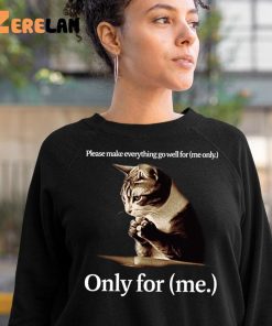 Cat Please Make Everting Gowell For Only For Me Shirt 10 1