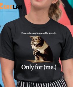 Cat Please Make Everting Gowell For Only For Me Shirt 11 1