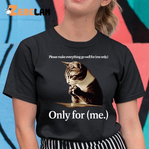 Cat Please Make Everything Gowell For Only For Me Shirt