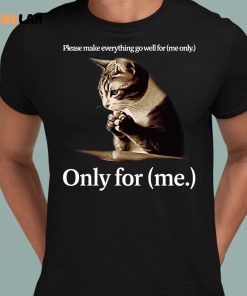 Cat Please Make Everting Gowell For Only For Me Shirt 8 1