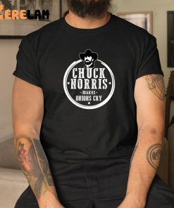 Chuck Norris Makes Onions Cry Shirt