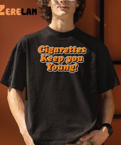 Cigarettes Keep You Young Shirt