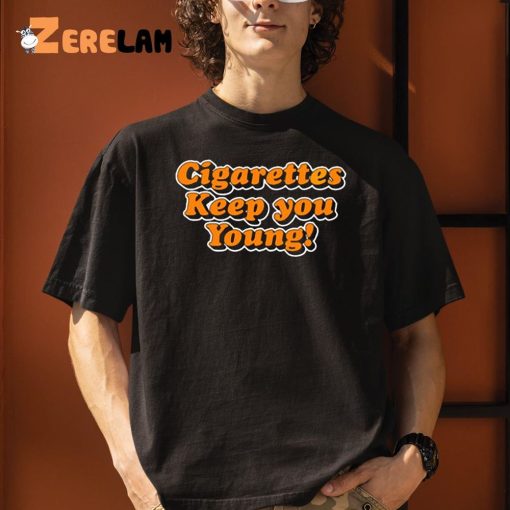 Cigarettes Keep You Young Shirt