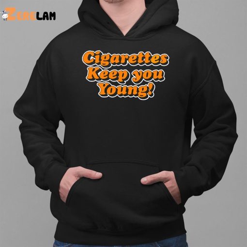 Cigarettes Keep You Young Shirt