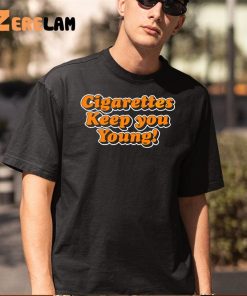 Cigarettes Keep You Young Shirt 5 1