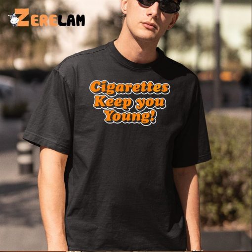 Cigarettes Keep You Young Shirt