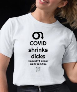 Covid Shrinks Dicks I Wouldn’t Know I Wear A Mask Shirt
