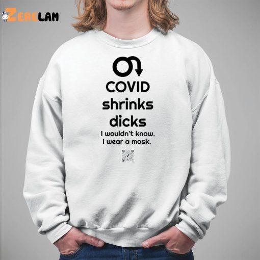 Covid Shrinks Dicks I Wouldn’t Know I Wear A Mask Shirt