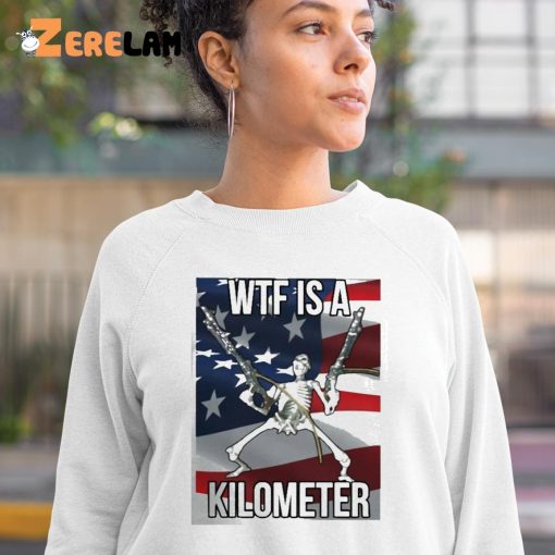 Cringeytees Wtf Is A Kilometer Shirt
