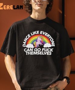 Dance Like Everyone Can Go Fuck Themselves Shirt