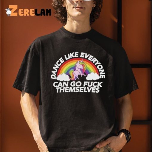 Dance Like Everyone Can Go Fuck Themselves Shirt